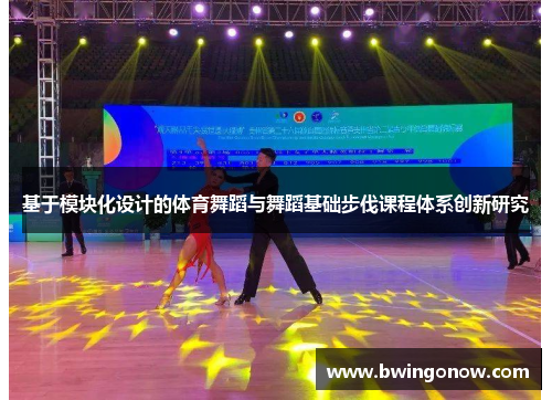 基于模块化设计的体育舞蹈与舞蹈基础步伐课程体系创新研究
